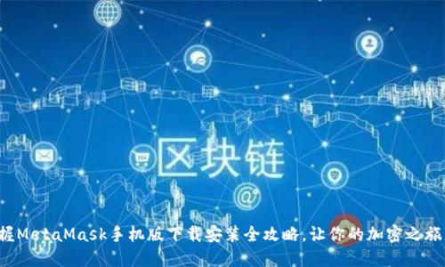 轻松掌握MetaMask手机版下载安装全攻略，让你的加密之旅无障碍！